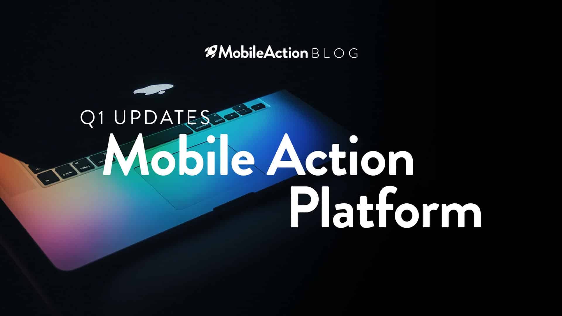 Q1 Updates – Mobile Action Platform