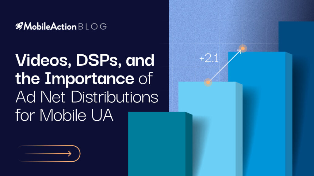 Videos, DSPs, and the Importance of Ad Net Distributions for Mobile UA