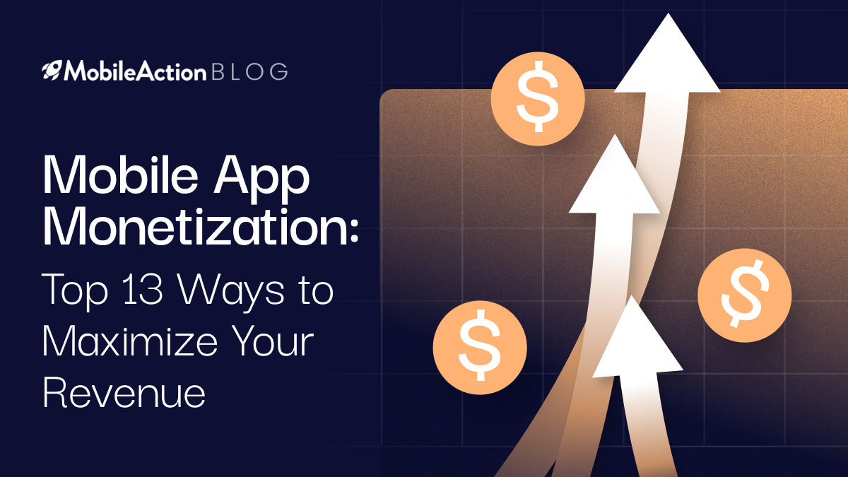 Mobile App Monetization: Top 13 Ways to Maximize Your Revenue